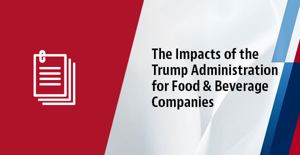 The Impacts of the Trump Administration for Food & Beverage Companies